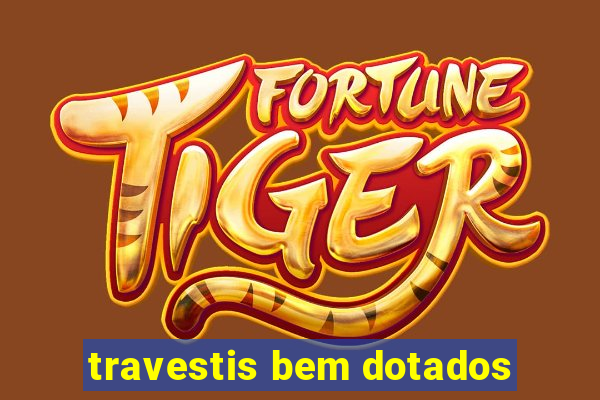 travestis bem dotados